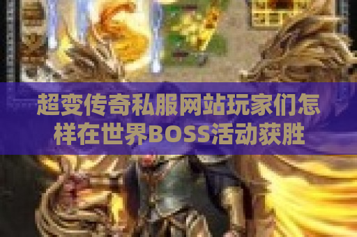 超变传奇私服网站玩家们怎样在世界BOSS活动获胜