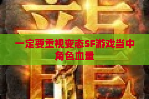 一定要重视变态SF游戏当中角色血量