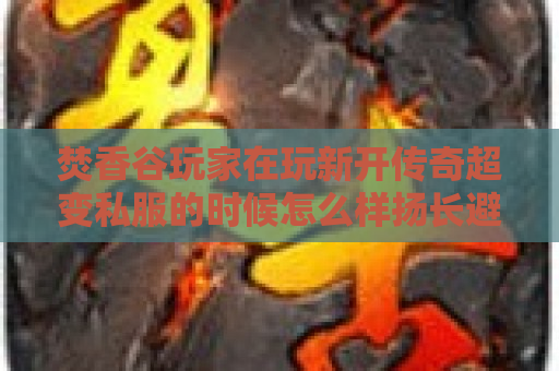 焚香谷玩家在玩新开传奇超变私服的时候怎么样扬长避短