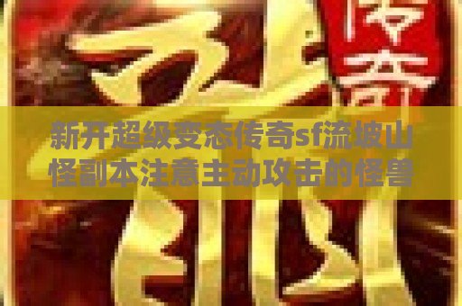 新开超级变态传奇sf流坡山怪副本注意主动攻击的怪兽