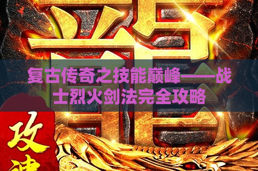 复古传奇之技能巅峰——战士烈火剑法完全攻略