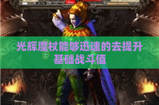 光辉魔杖能够迅速的去提升基础战斗值